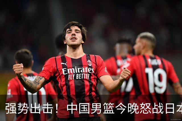 强势出击！中国男篮今晚怒战日本，郭士强仅剩9名徒弟！
